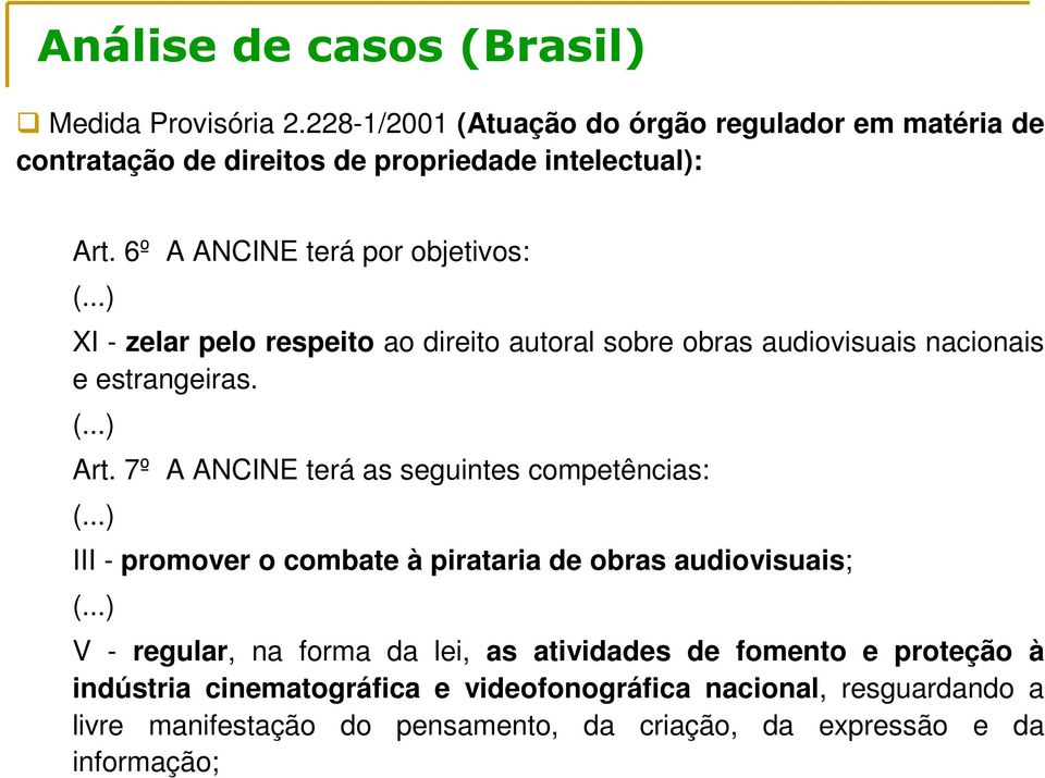 7º A ANCINE terá as seguintes competências: (...) III - promover o combate à pirataria de obras audiovisuais; (.