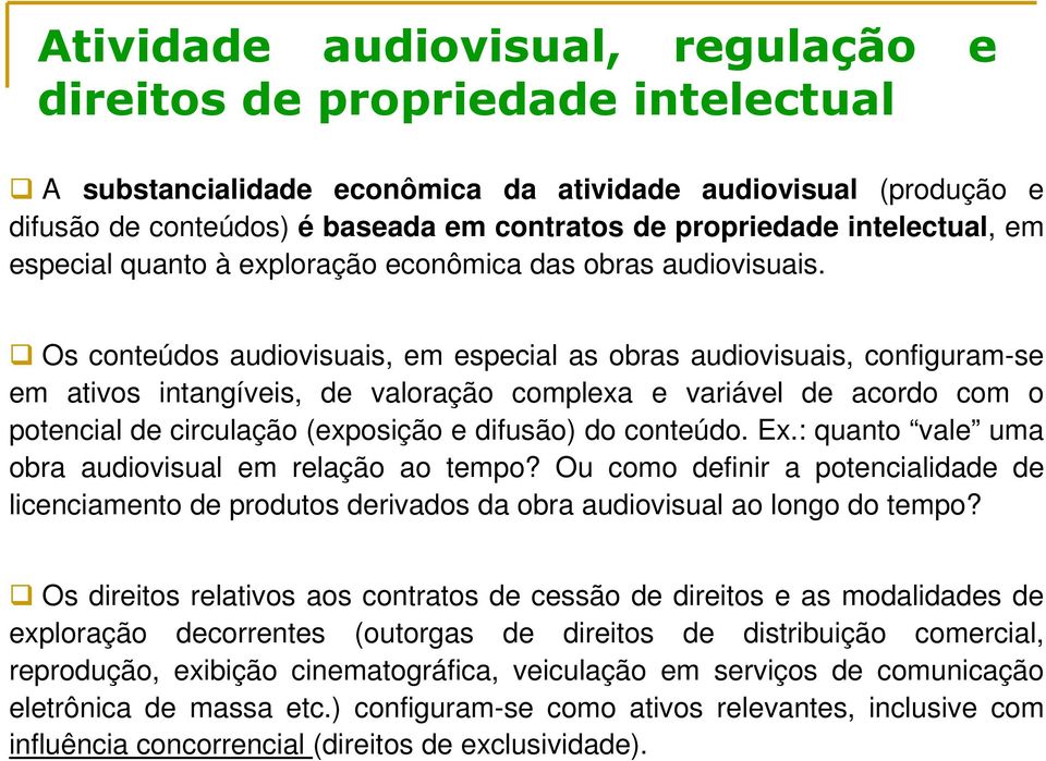 Os conteúdos audiovisuais, em especial as obras audiovisuais, configuram-se em ativos intangíveis, de valoração complexa e variável de acordo com o potencial de circulação (exposição e difusão) do
