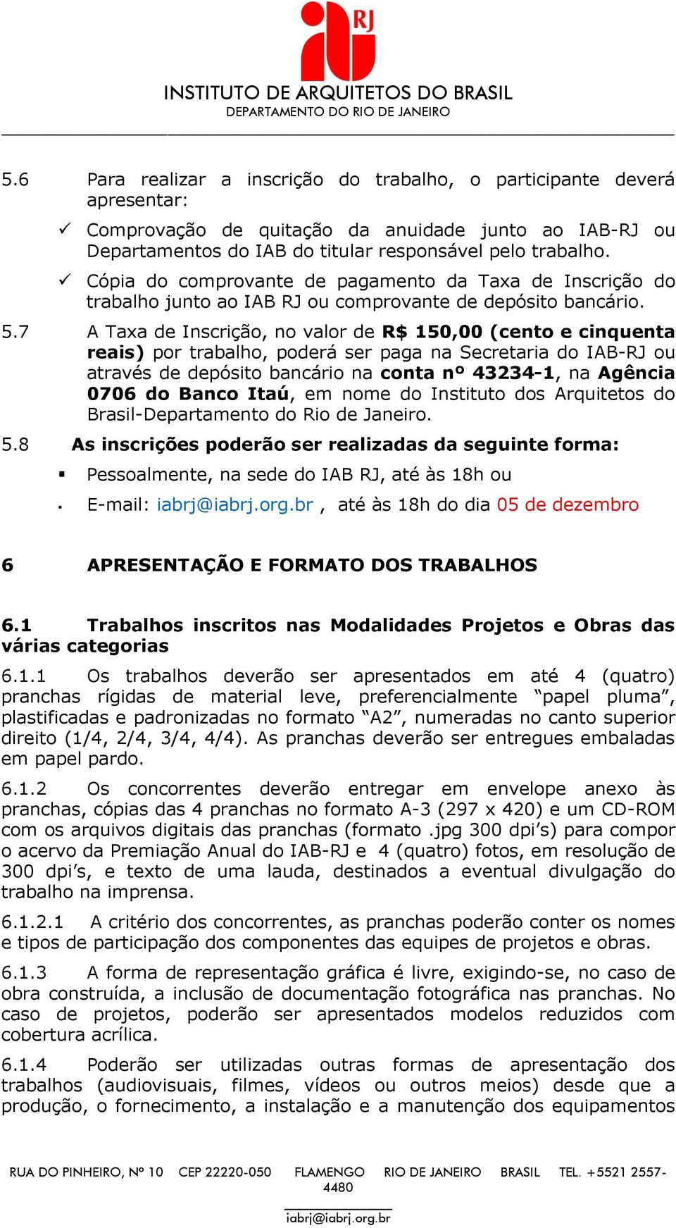 7 A Taxa de Inscriçã, n valr de R$ 150,00 (cent e cinquenta reais) pr trabalh, pderá ser paga na Secretaria d IAB-RJ u através de depósit bancári na cnta nº 43234-1, na Agência 0706 d Banc Itaú, em