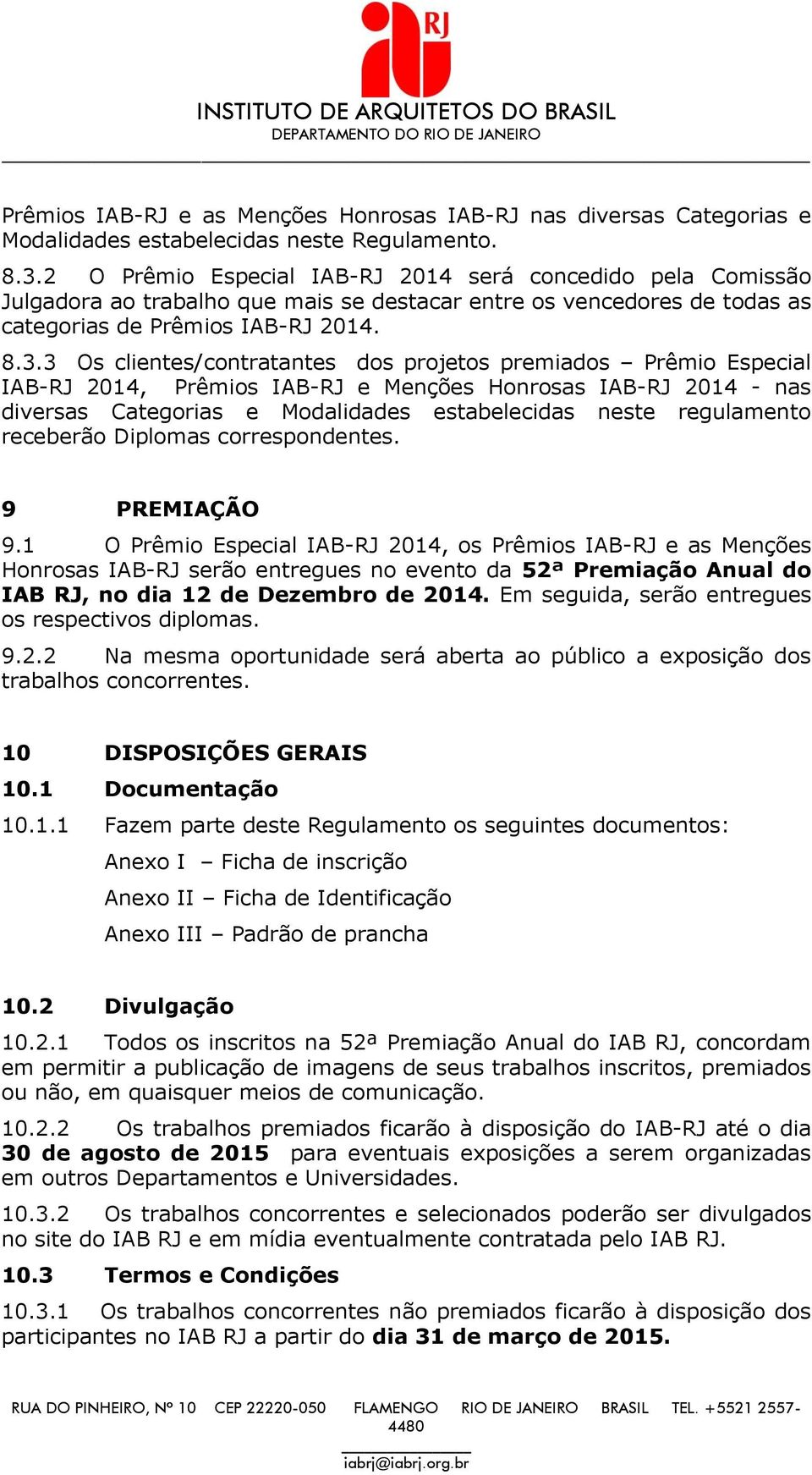 3 Os clientes/cntratantes ds prjets premiads Prêmi Especial IAB-RJ 2014, Prêmis IAB-RJ e Menções Hnrsas IAB-RJ 2014 - nas diversas Categrias e Mdalidades estabelecidas neste regulament receberã