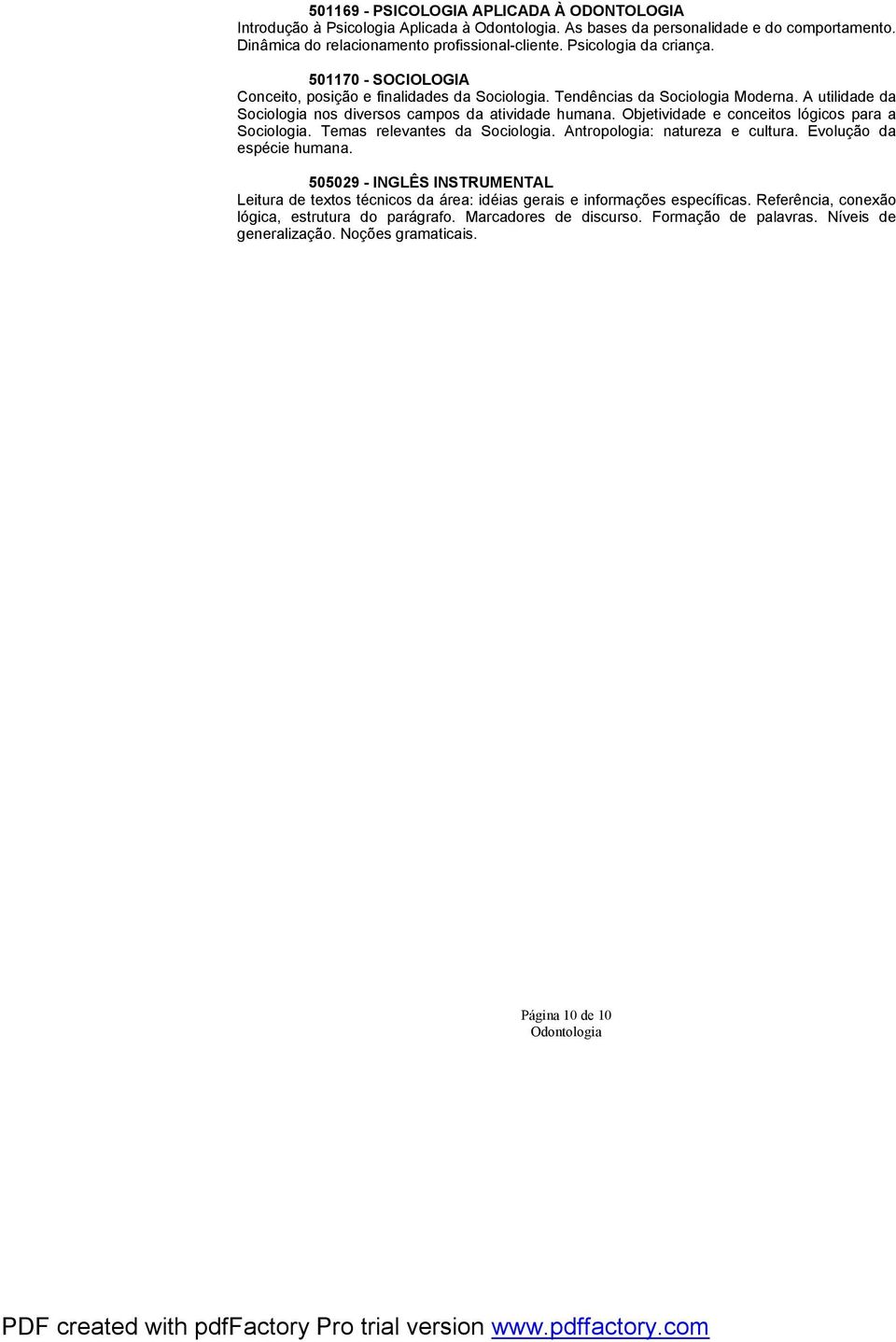 Objetividade e conceitos lógicos para a Sociologia. Temas relevantes da Sociologia. Antropologia: natureza e cultura. Evolução da espécie humana.