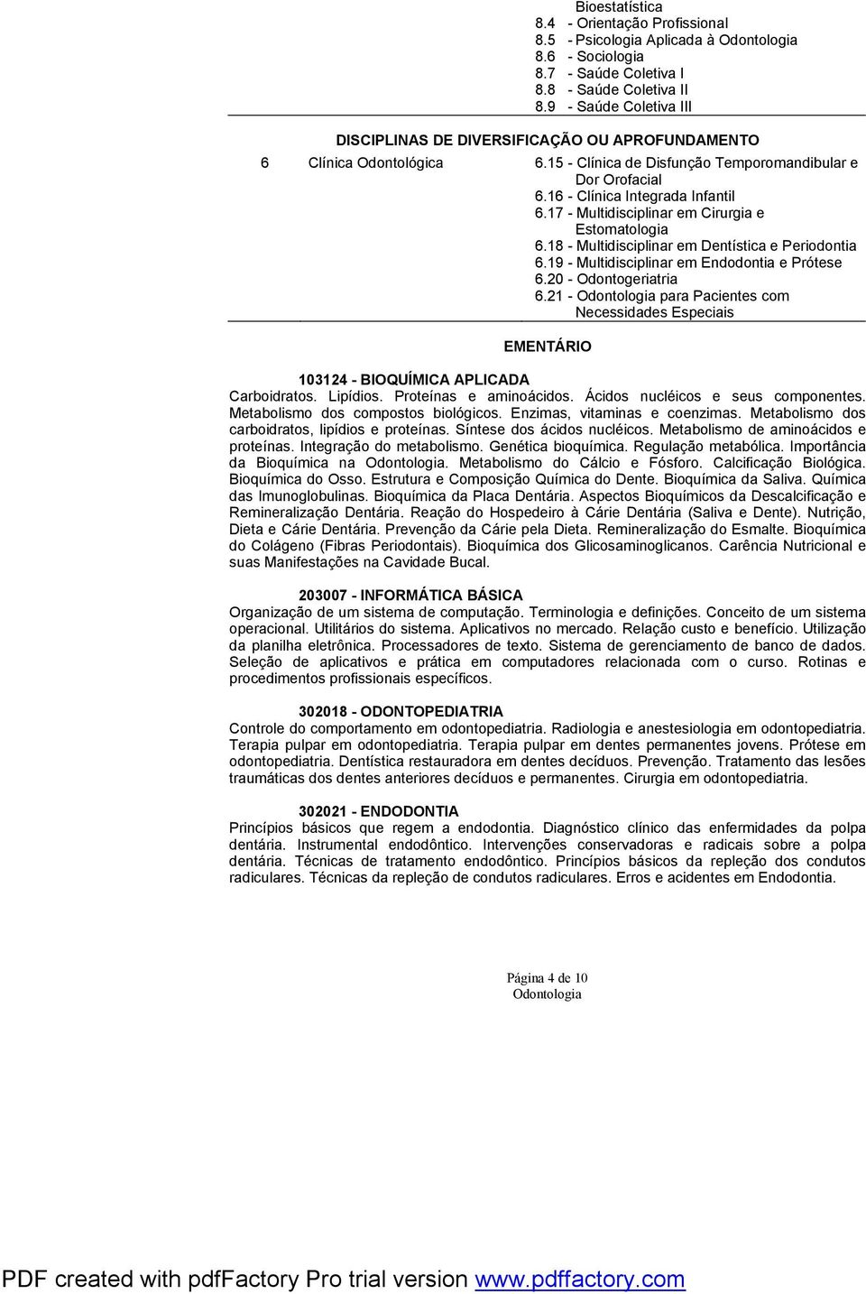 17 - Multidisciplinar em Cirurgia e Estomatologia 6.18 - Multidisciplinar em Dentística e Periodontia 6.19 - Multidisciplinar em Endodontia e Prótese 6.20 - Odontogeriatria 6.