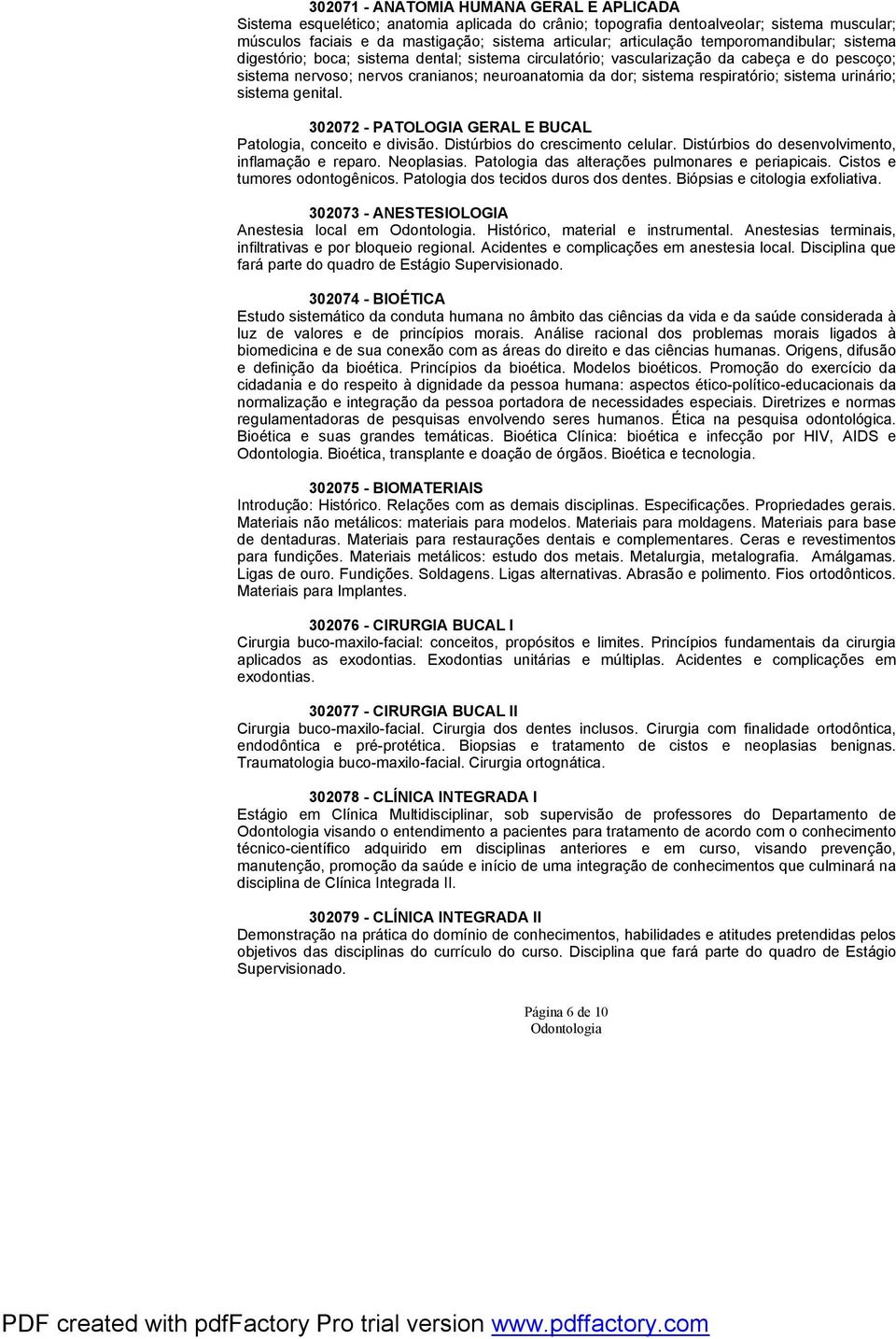 respiratório; sistema urinário; sistema genital. 302072 - PATOLOGIA GERAL E BUCAL Patologia, conceito e divisão. Distúrbios do crescimento celular. Distúrbios do desenvolvimento, inflamação e reparo.