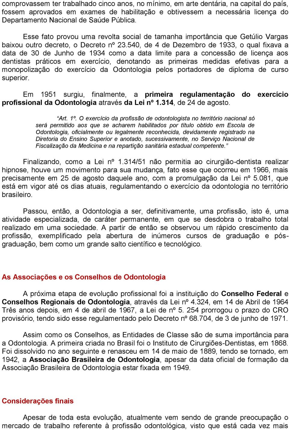 540, de 4 de Dezembro de 1933, o qual fixava a data de 30 de Junho de 1934 como a data limite para a concessão de licença aos dentistas práticos em exercício, denotando as primeiras medidas efetivas