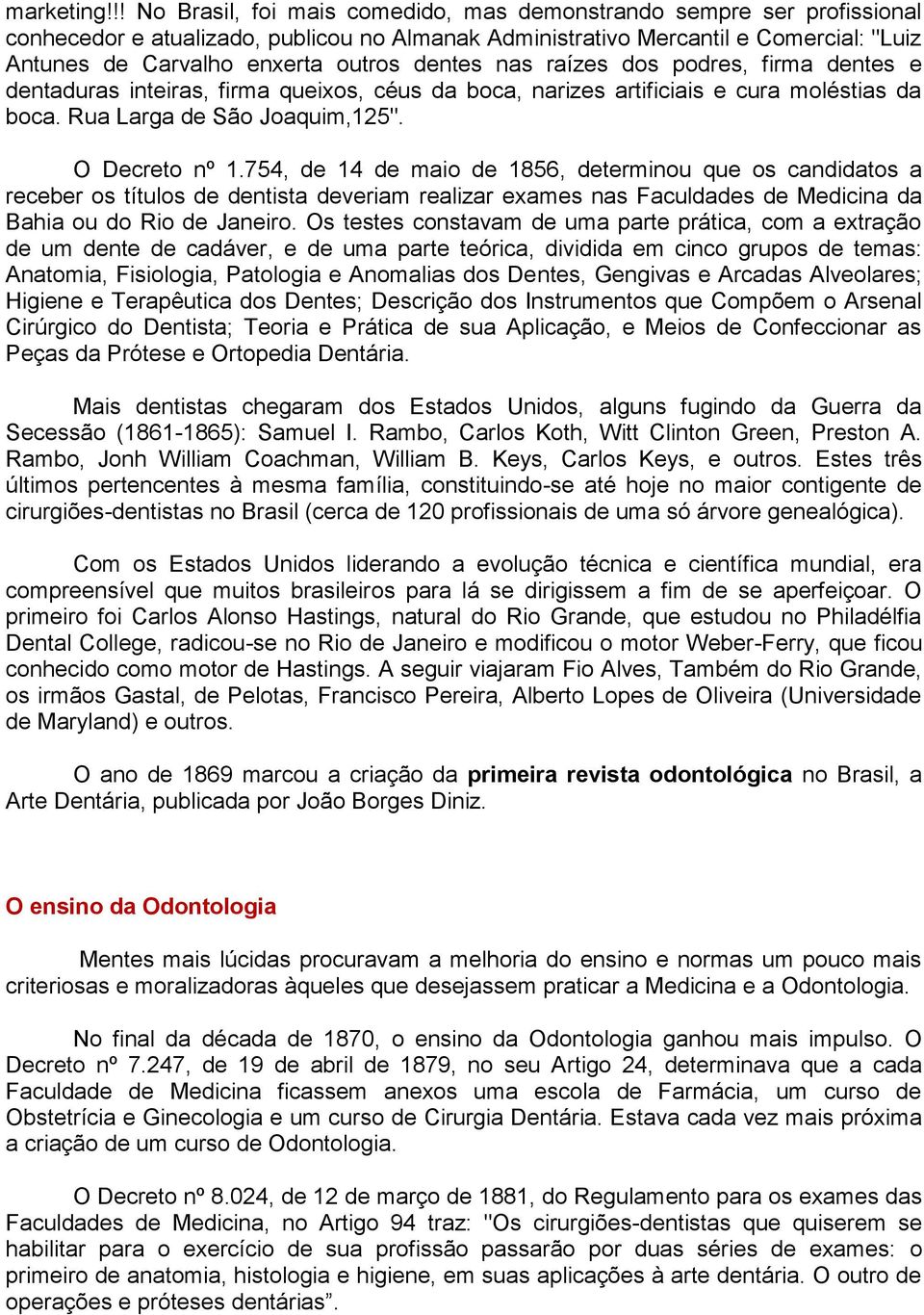 dentes nas raízes dos podres, firma dentes e dentaduras inteiras, firma queixos, céus da boca, narizes artificiais e cura moléstias da boca. Rua Larga de São Joaquim,125". O Decreto nº 1.