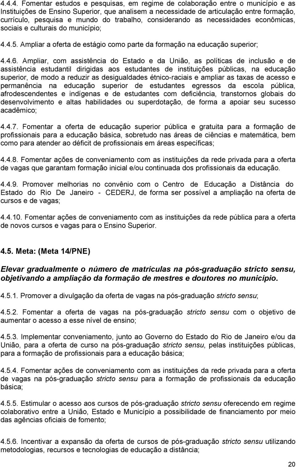 Ampliar, com assistência do Estado e da União, as políticas de inclusão e de assistência estudantil dirigidas aos estudantes de instituições públicas, na educação superior, de modo a reduzir as