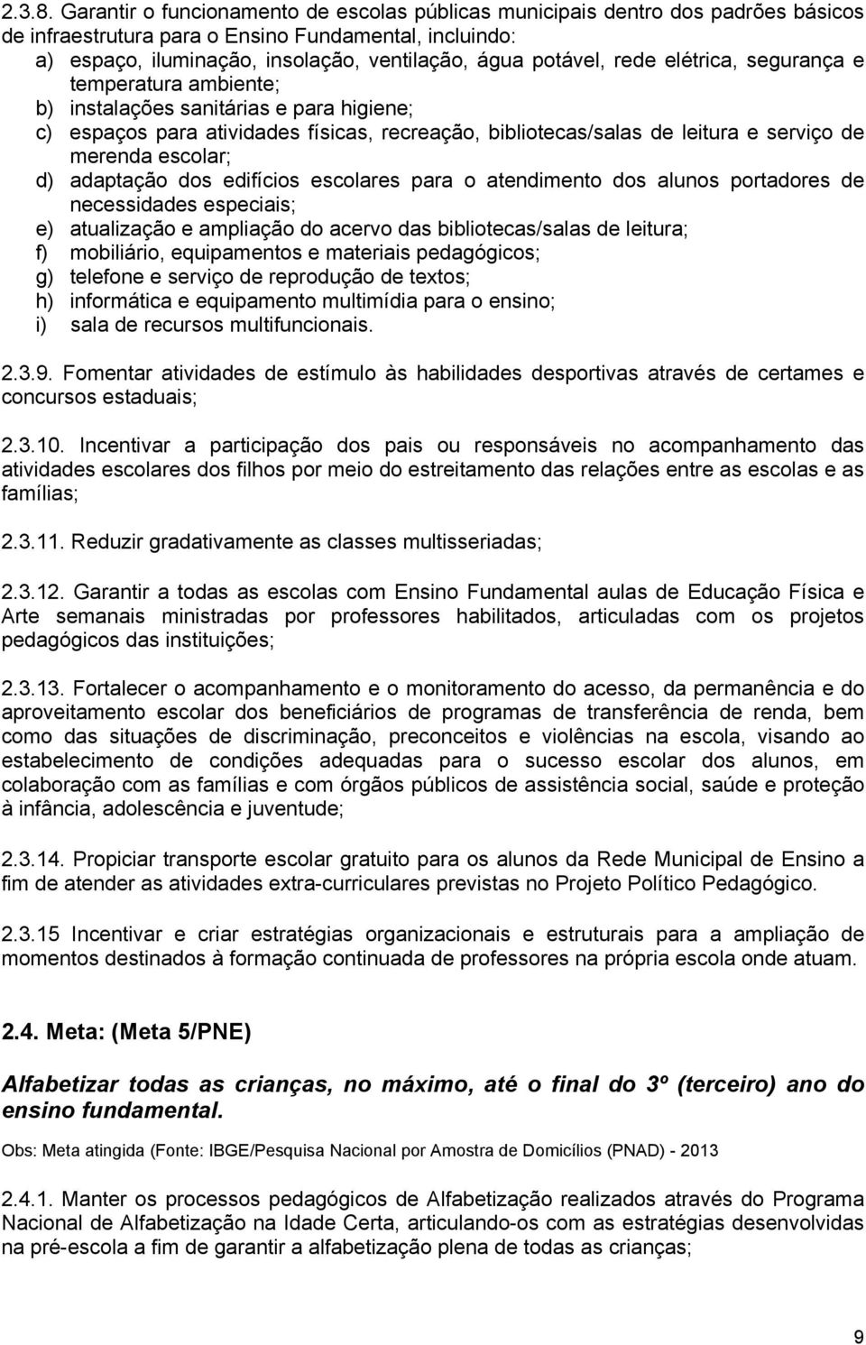 rede elétrica, segurança e temperatura ambiente; b) instalações sanitárias e para higiene; c) espaços para atividades físicas, recreação, bibliotecas/salas de leitura e serviço de merenda escolar; d)