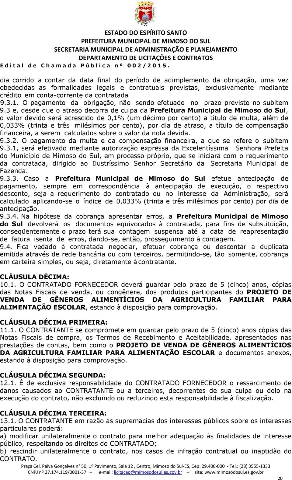 3 e, desde que o atraso decorra de culpa da Prefeitura Municipal de Mimoso do Sul, o valor devido será acrescido de 0,1% (um décimo por cento) a título de multa, além de 0,033% (trinta e três