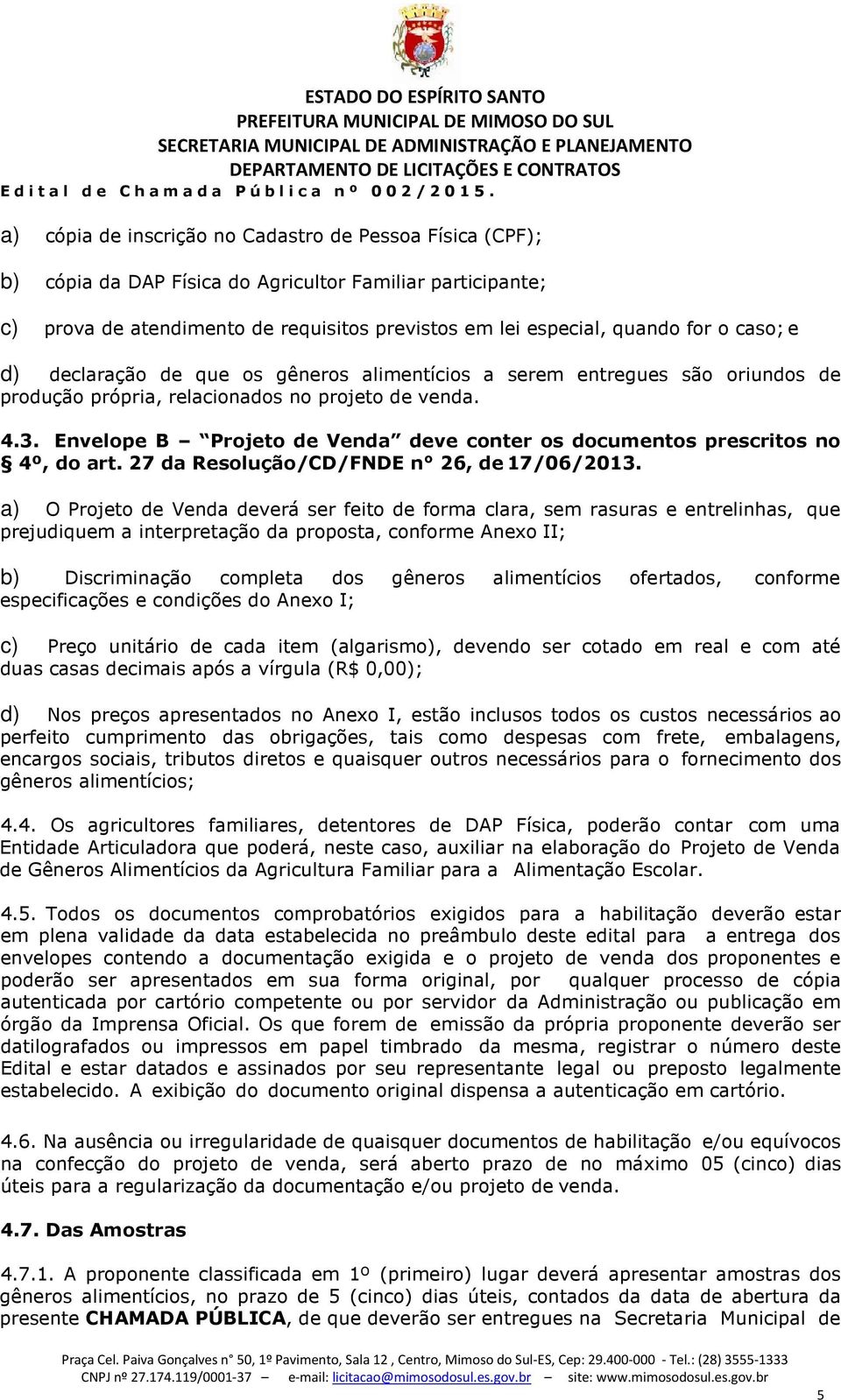 Envelope B Projeto de Venda deve conter os documentos prescritos no 4º, do art. 27 da Resolução/CD/FNDE n 26, de 17/06/2013.