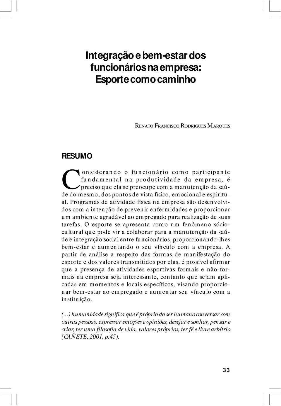 Programas de atividade física na empresa são desenvolvidos com a intenção de prevenir enfermidades e proporcionar um ambiente agradável ao empregado para realização de suas tarefas.