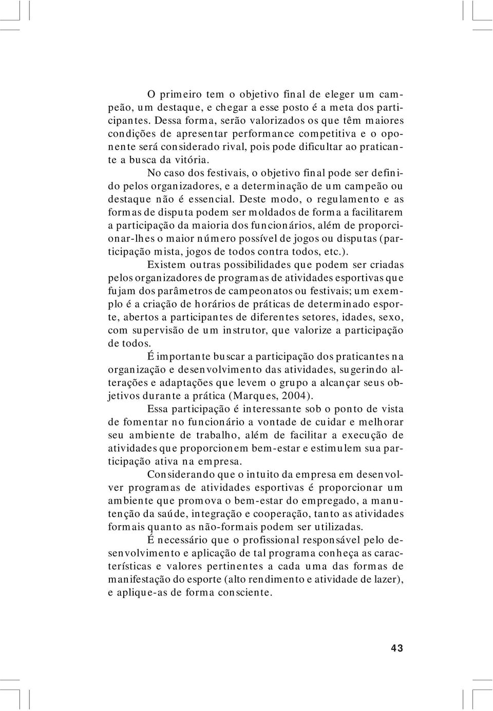 No caso dos festivais, o objetivo final pode ser definido pelos organizadores, e a determinação de um campeão ou destaque não é essencial.