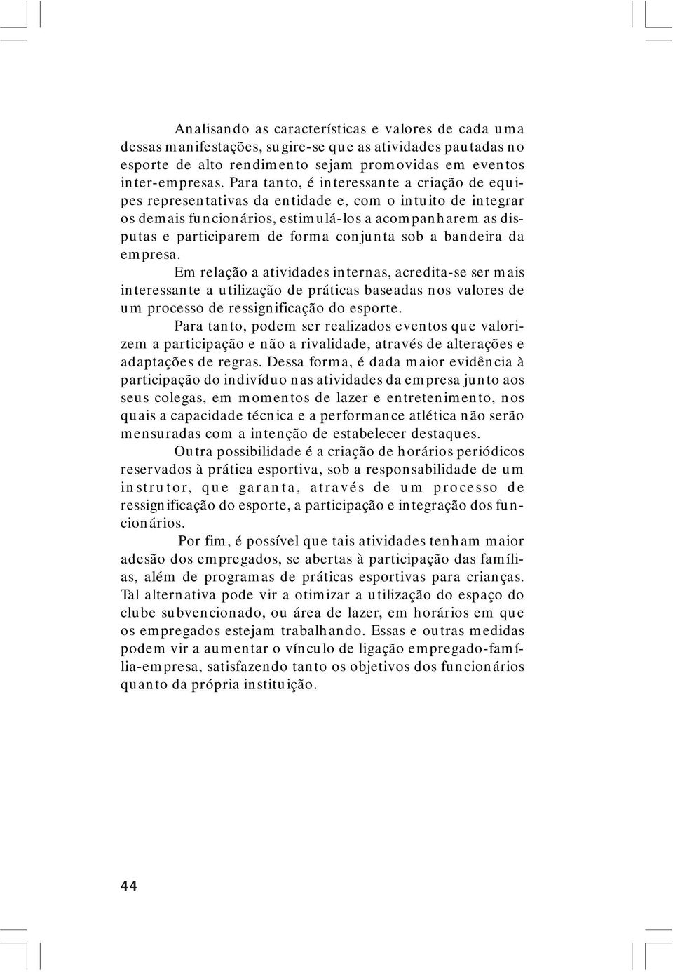 conjunta sob a bandeira da empresa. Em relação a atividades internas, acredita-se ser mais interessante a utilização de práticas baseadas nos valores de um processo de ressignificação do esporte.