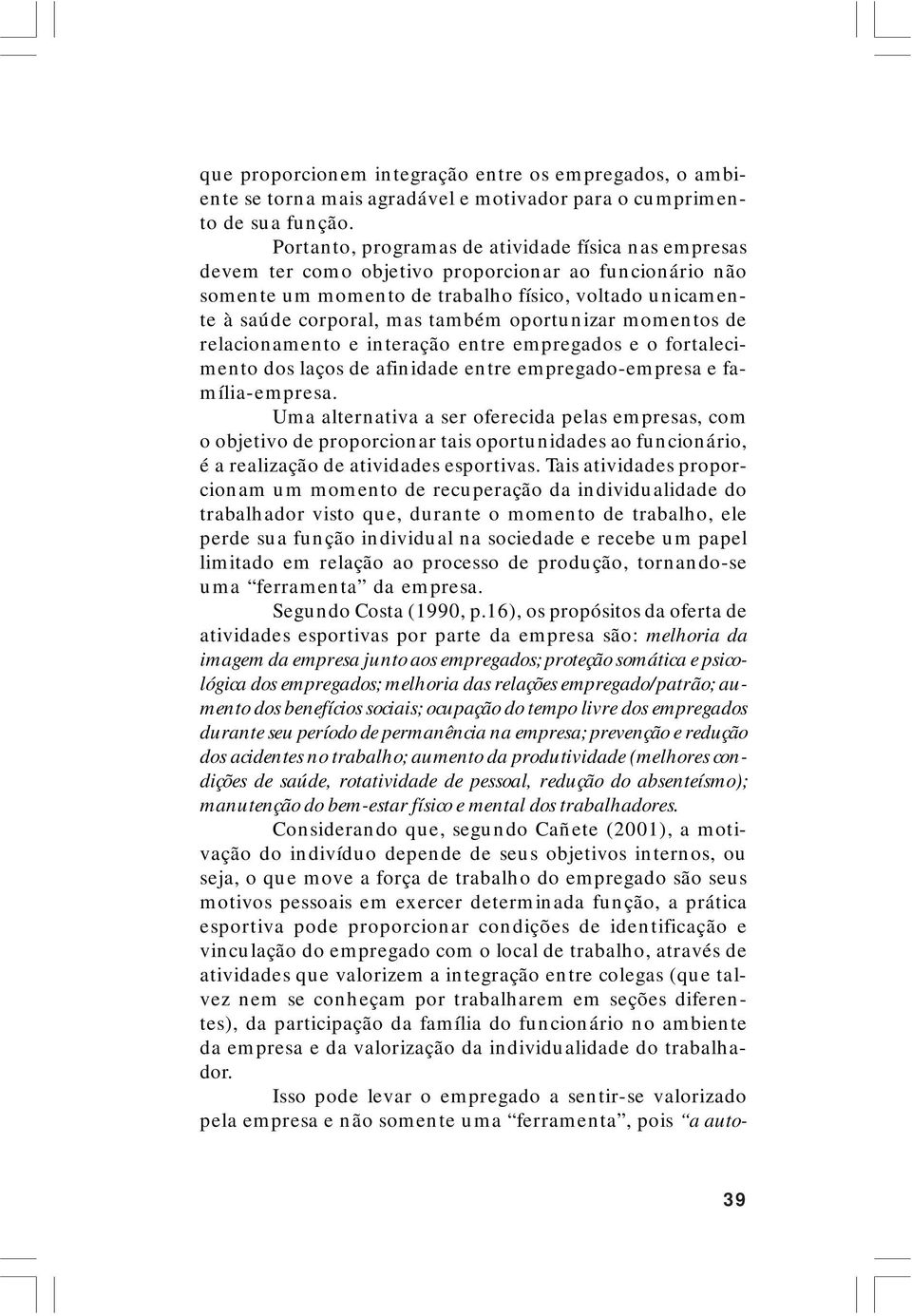 oportunizar momentos de relacionamento e interação entre empregados e o fortalecimento dos laços de afinidade entre empregado-empresa e família-empresa.