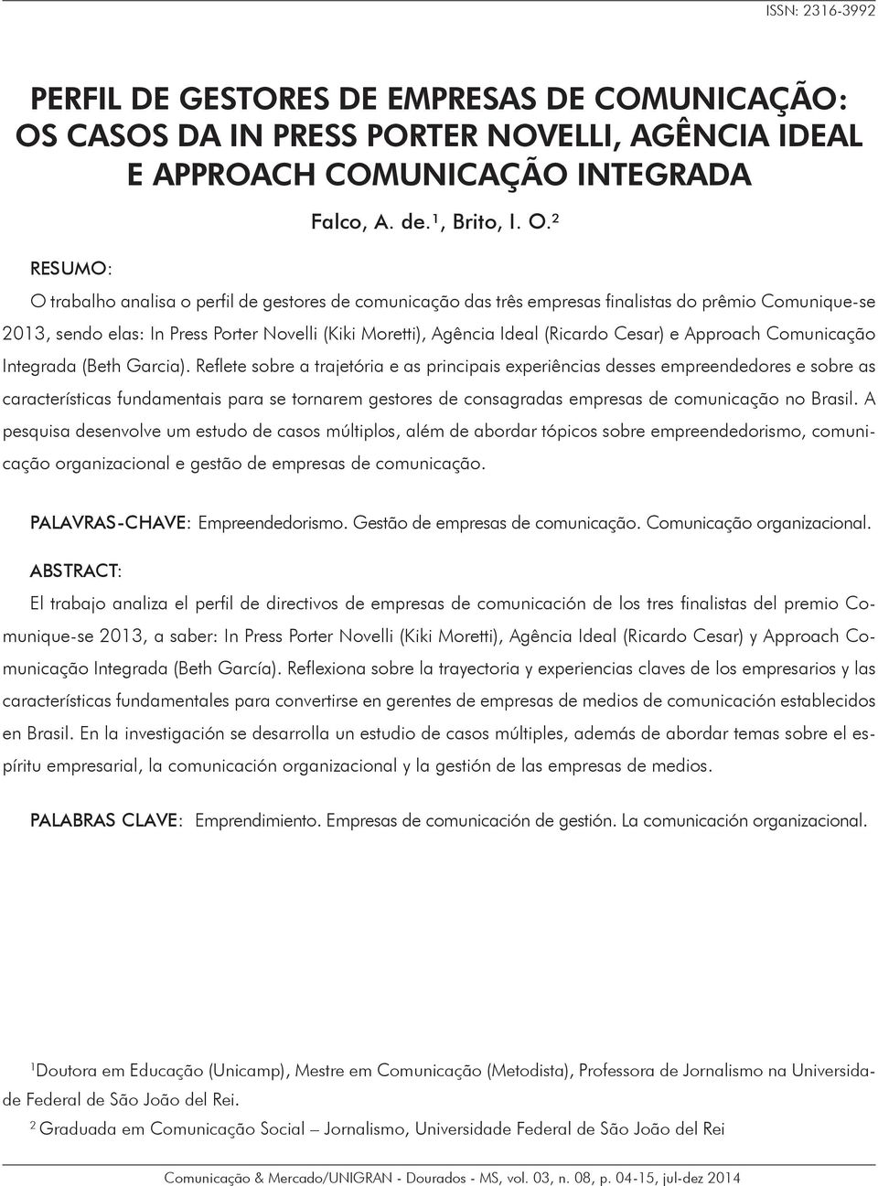 ² O trabalho analisa o perfil de gestores de comunicação das três empresas finalistas do prêmio Comunique-se 2013, sendo elas: In Press Porter Novelli (Kiki Moretti), Agência Ideal (Ricardo Cesar) e