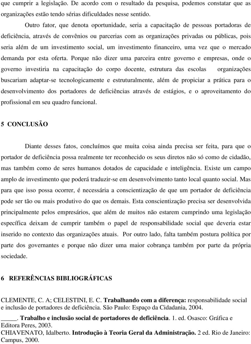 investimento social, um investimento financeiro, uma vez que o mercado demanda por esta oferta.