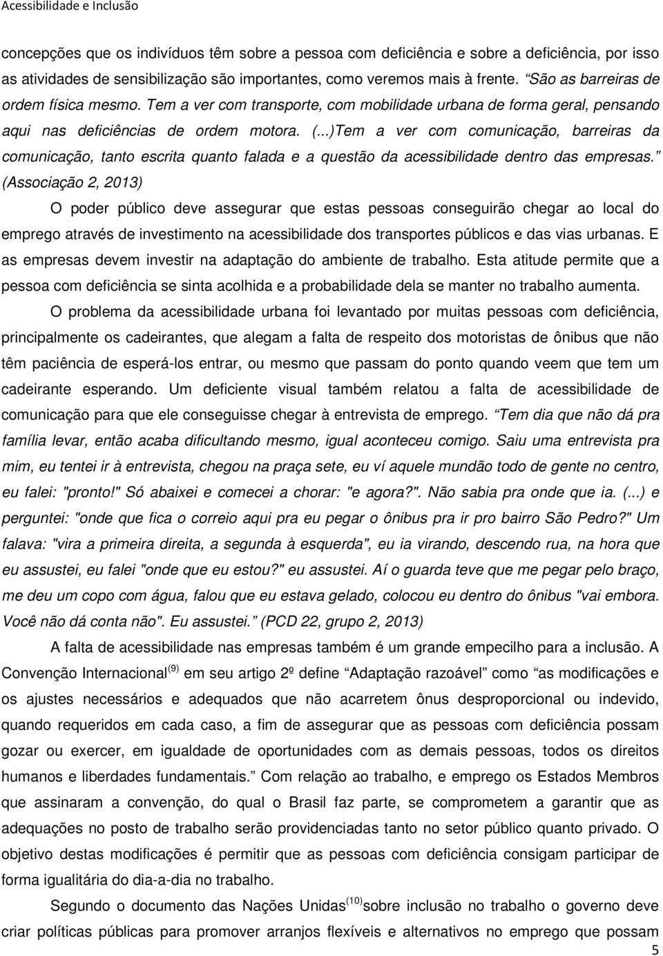 ..)Tem a ver com comunicação, barreiras da comunicação, tanto escrita quanto falada e a questão da acessibilidade dentro das empresas.