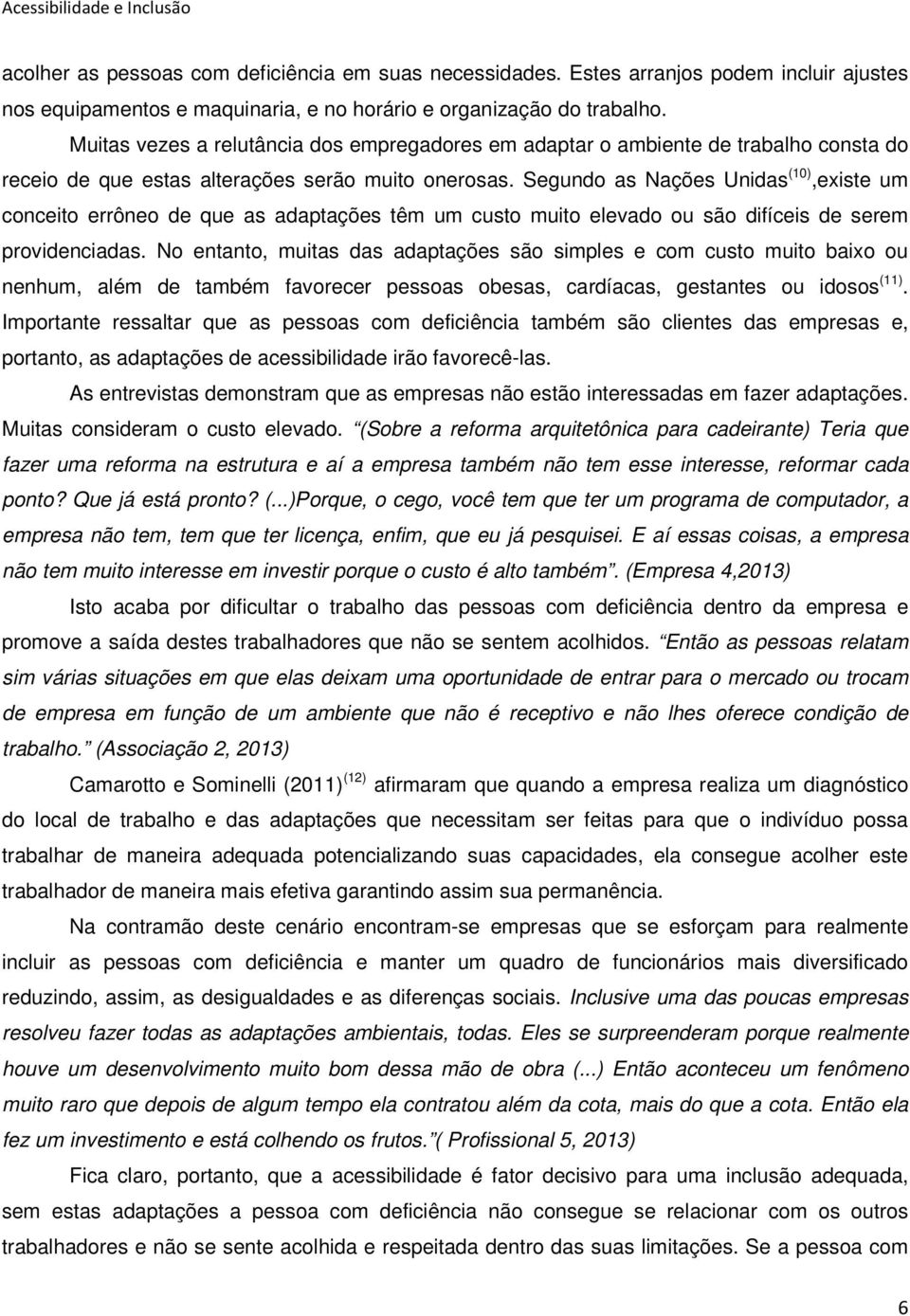 Segundo as Nações Unidas (10),existe um conceito errôneo de que as adaptações têm um custo muito elevado ou são difíceis de serem providenciadas.