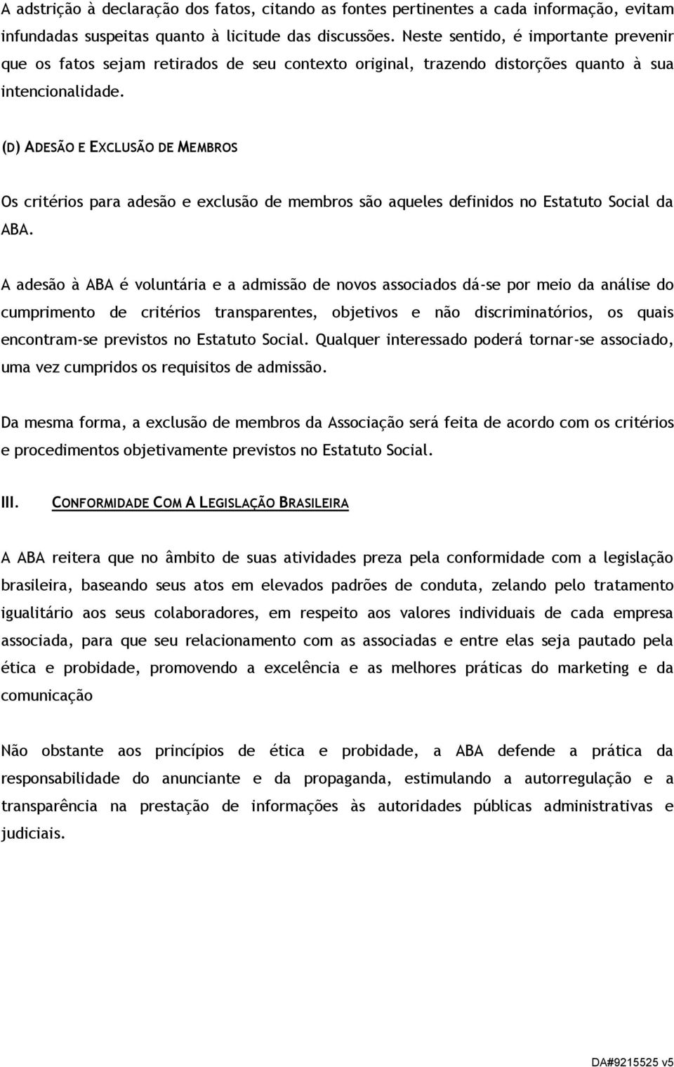 (D) ADESÃO E EXCLUSÃO DE MEMBROS Os critérios para adesão e exclusão de membros são aqueles definidos no Estatuto Social da ABA.