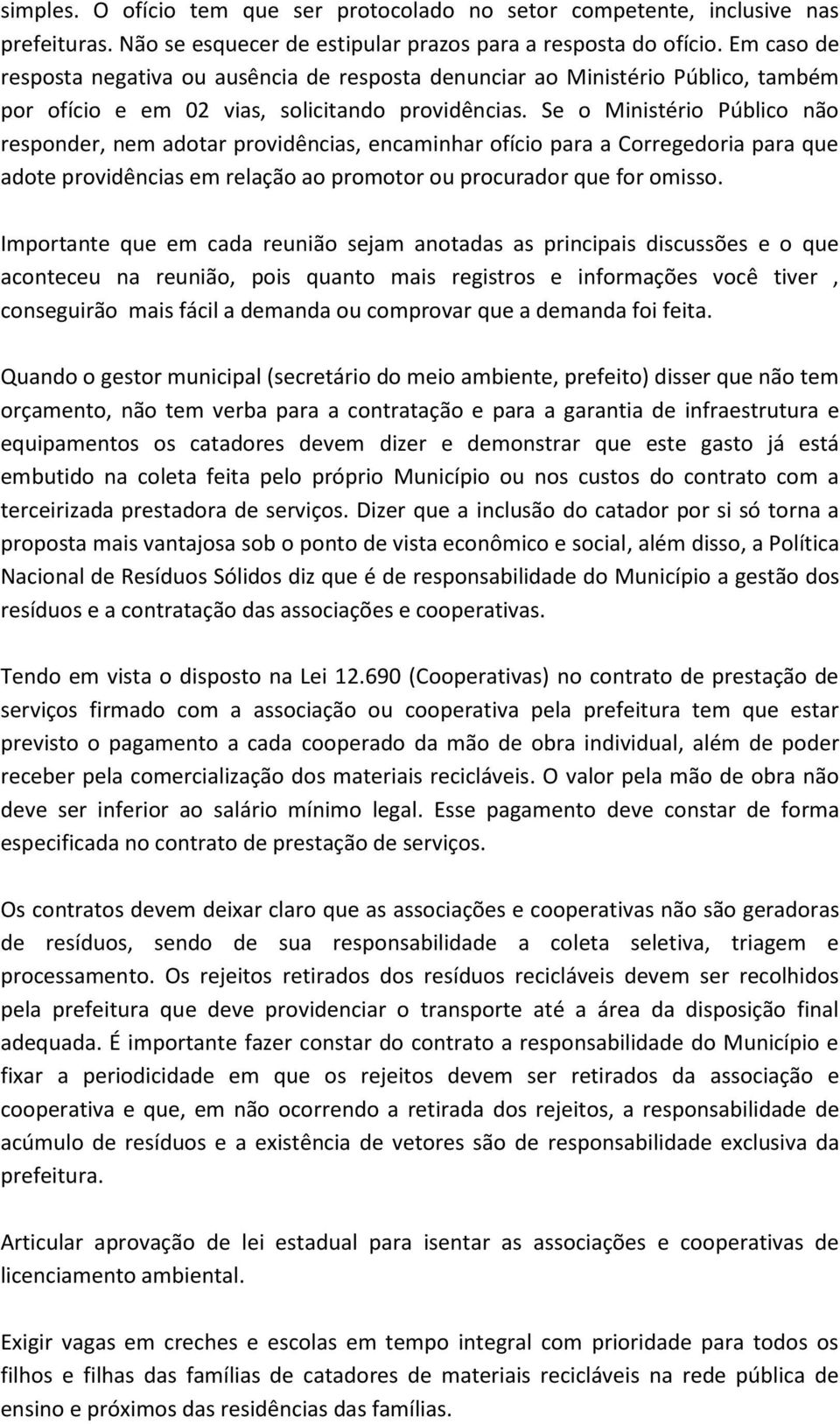 Se o Ministério Público não responder, nem adotar providências, encaminhar ofício para a Corregedoria para que adote providências em relação ao promotor ou procurador que for omisso.