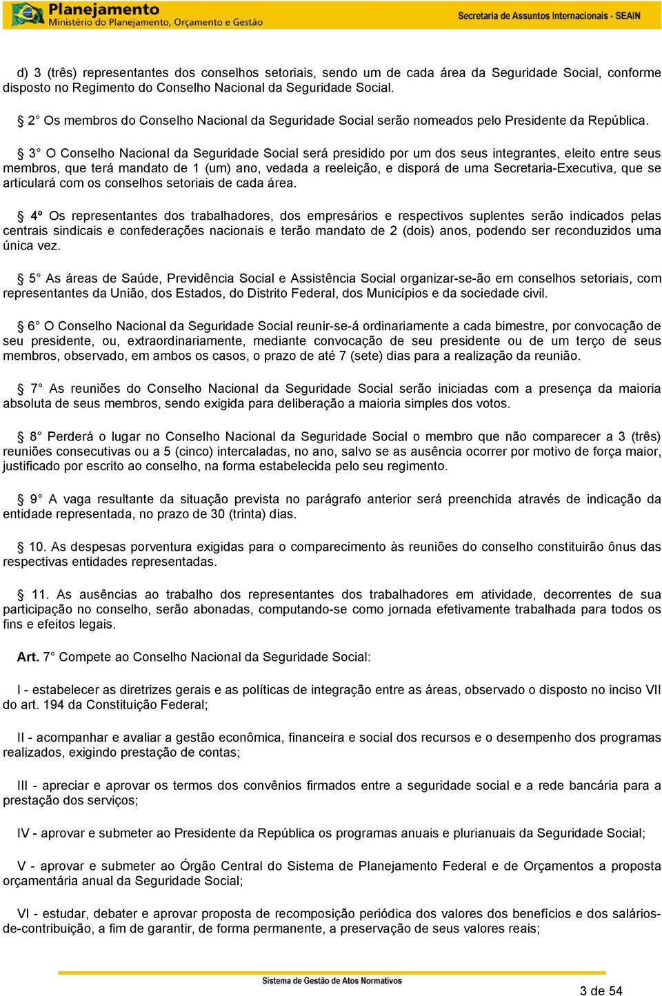 3 O Conselho Nacional da Seguridade Social será presidido por um dos seus integrantes, eleito entre seus membros, que terá mandato de 1 (um) ano, vedada a reeleição, e disporá de uma