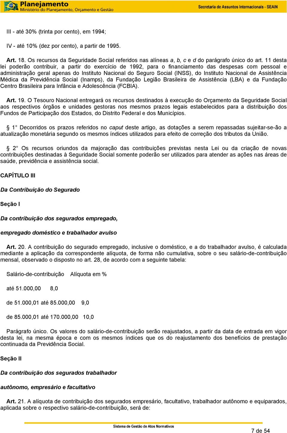 Nacional de Assistência Médica da Previdência Social (Inamps), da Fundação Legião Brasileira de Assistência (LBA) e da Fundação Centro Brasileira para Infância e Adolescência (FCBIA). Art. 19.