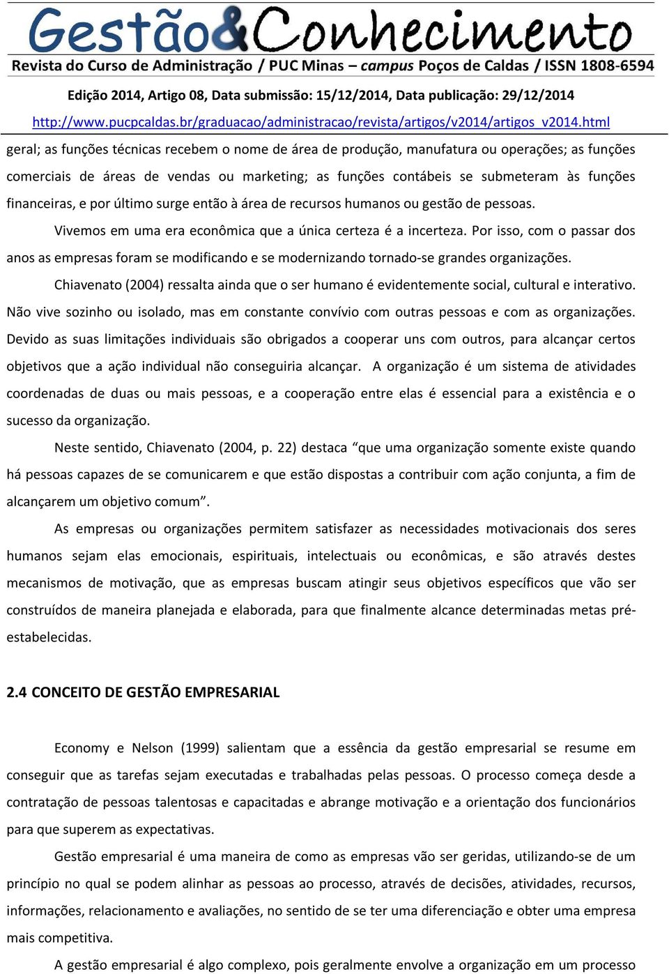 Por isso, com o passar dos anos as empresas foram se modificando e se modernizando tornado-se grandes organizações.