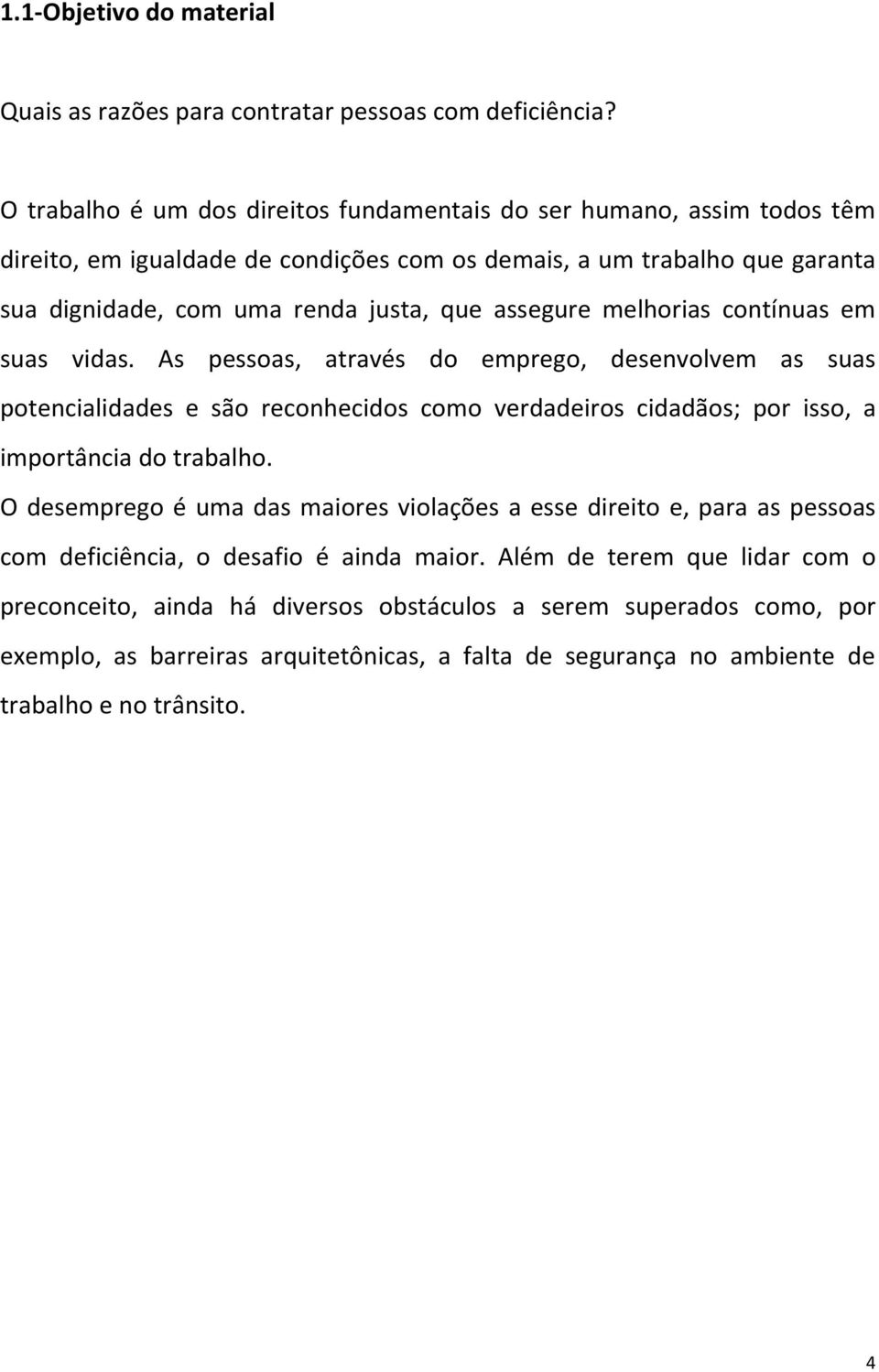 assegure melhorias contínuas em suas vidas. As pessoas, através do emprego, desenvolvem as suas potencialidades e são reconhecidos como verdadeiros cidadãos; por isso, a importância do trabalho.