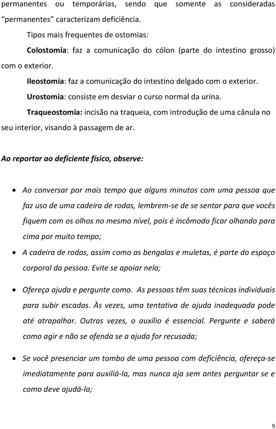 Urostomia: consiste em desviar o curso normal da urina. Traqueostomia: incisão na traqueia, com introdução de uma cânula no seu interior, visando à passagem de ar.