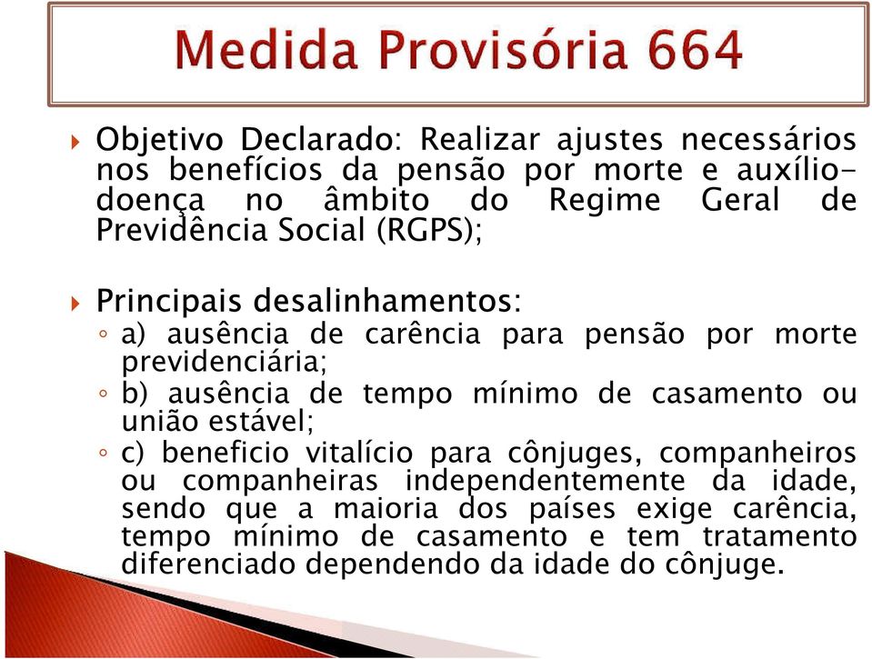 tempo mínimo de casamento ou união estável; c) beneficio vitalício para cônjuges, companheiros ou companheiras independentemente da