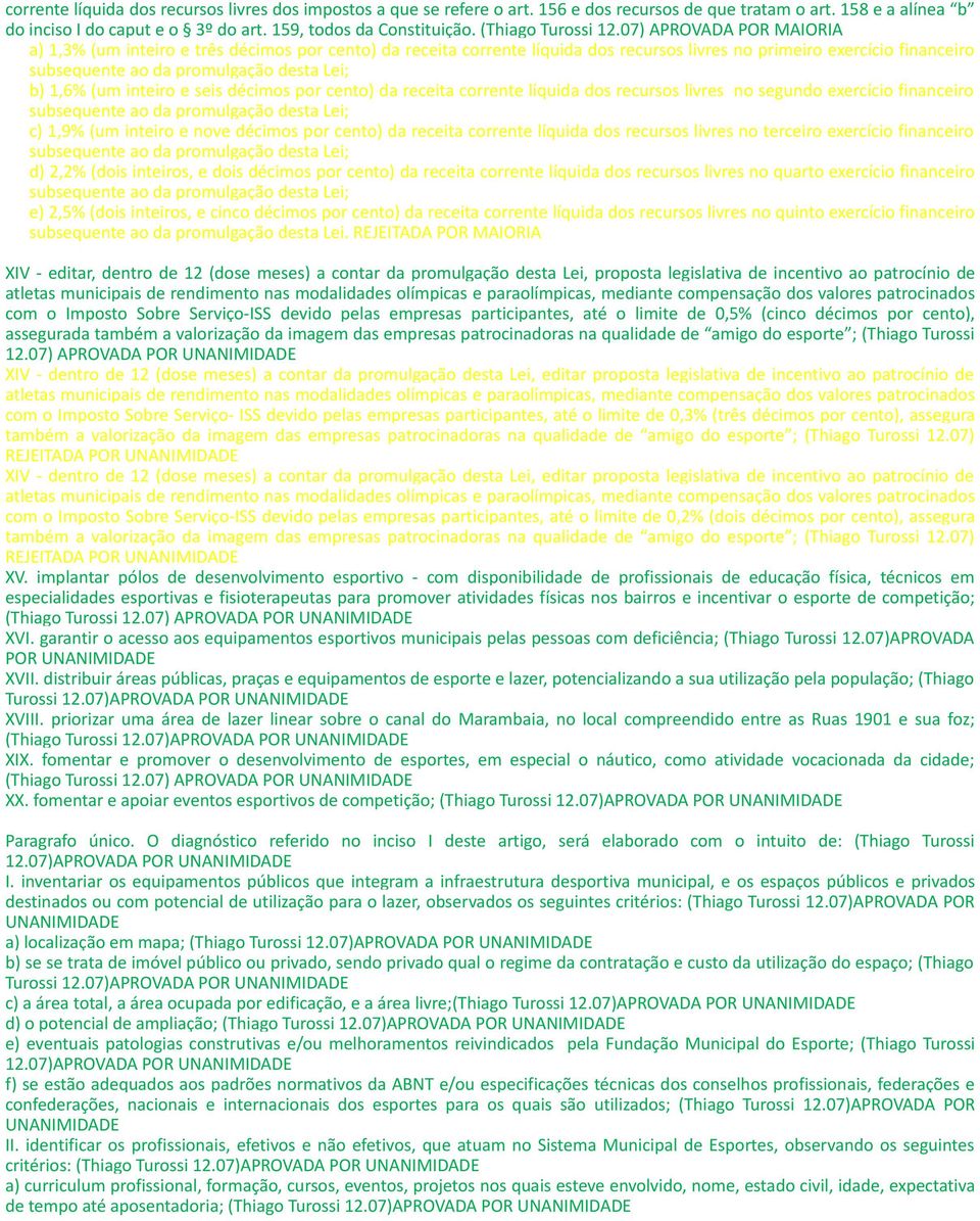 07) APROVADA POR MAIORIA a) 1,3% (um inteiro e três décimos por cento) da receita corrente líquida dos recursos livres no primeiro exercício financeiro subsequente ao da promulgação b) 1,6% (um