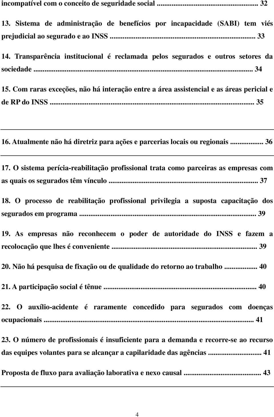 .. 35 16. Atualmente não há diretriz para ações e parcerias locais ou regionais... 36 17.