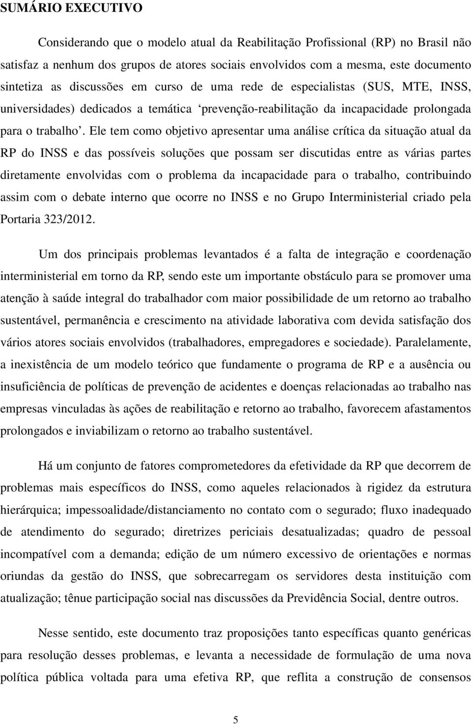 Ele tem como objetivo apresentar uma análise crítica da situação atual da RP do INSS e das possíveis soluções que possam ser discutidas entre as várias partes diretamente envolvidas com o problema da