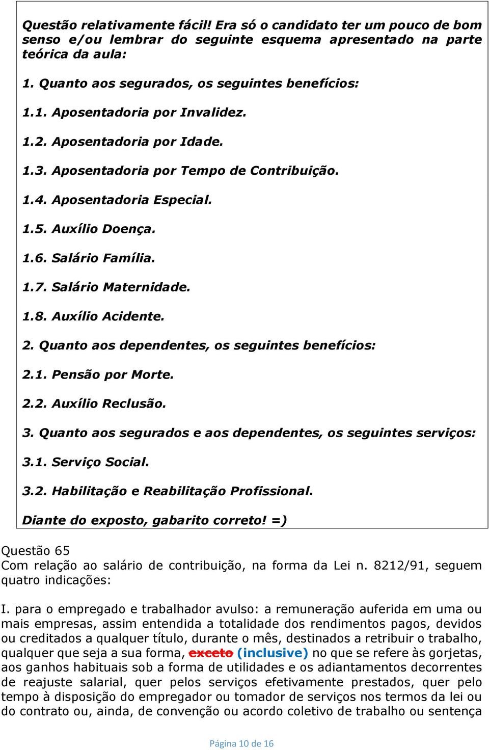 Quanto aos dependentes, os seguintes benefícios: 2.1. Pensão por Morte. 2.2. Auxílio Reclusão. 3. Quanto aos segurados e aos dependentes, os seguintes serviços: 3.1. Serviço Social. 3.2. Habilitação e Reabilitação Profissional.