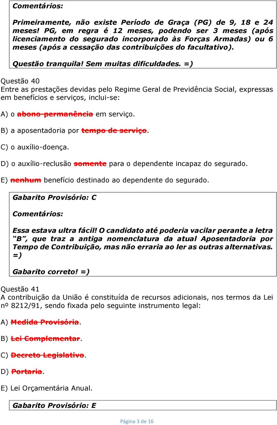 Sem muitas dificuldades. =) Questão 40 Entre as prestações devidas pelo Regime Geral de Previdência Social, expressas em benefícios e serviços, inclui-se: A) o abono-permanência em serviço.