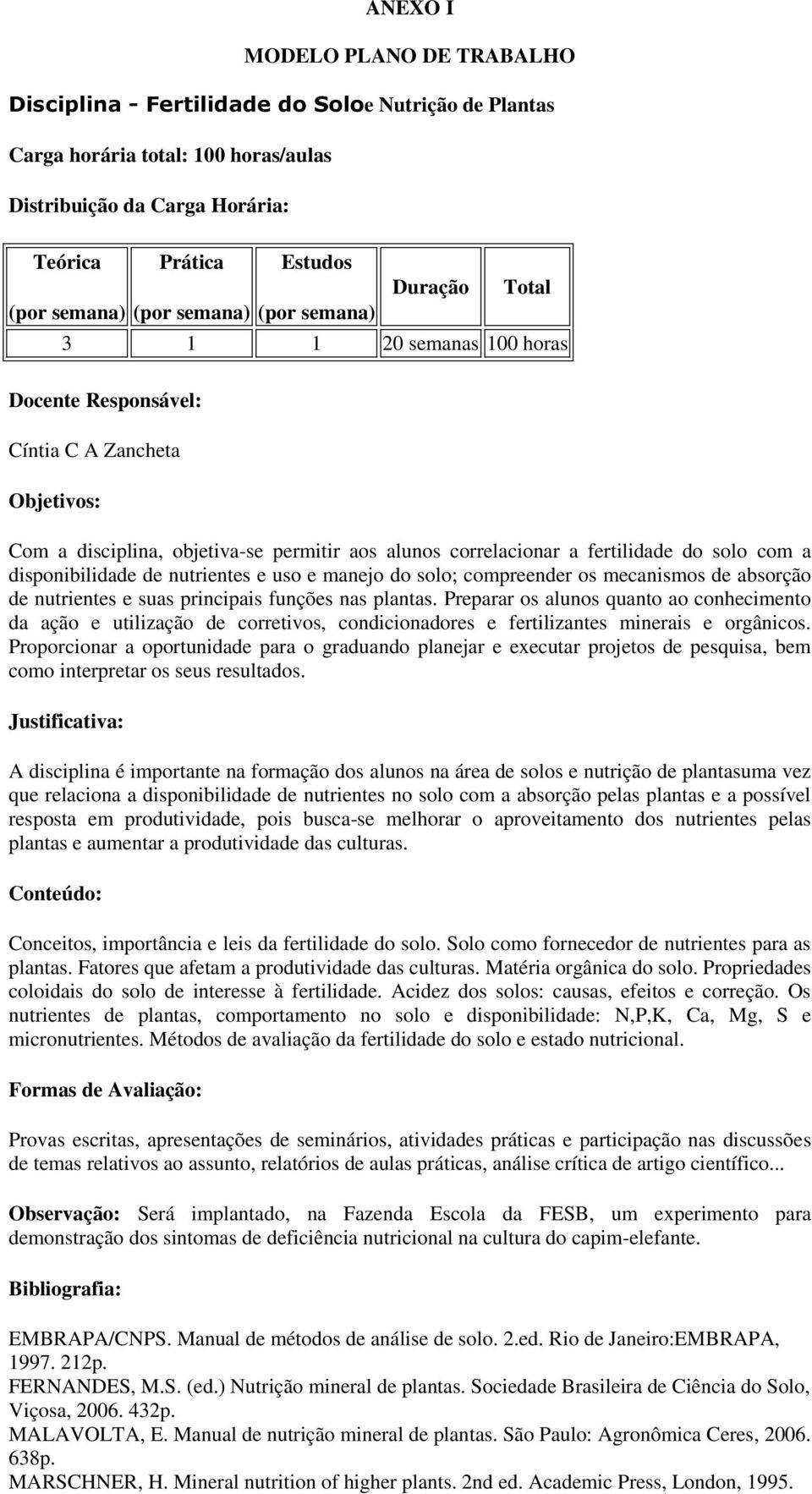 com a disponibilidade de nutrientes e uso e manejo do solo; compreender os mecanismos de absorção de nutrientes e suas principais funções nas plantas.