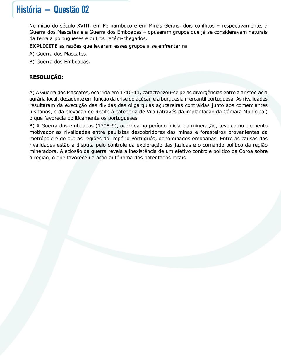 A) A Guerra dos Mascates, ocorrida em 1710-11, caracterizou-se pelas divergências entre a aristocracia agrária local, decadente em função da crise do açúcar, e a burguesia mercantil portuguesa.