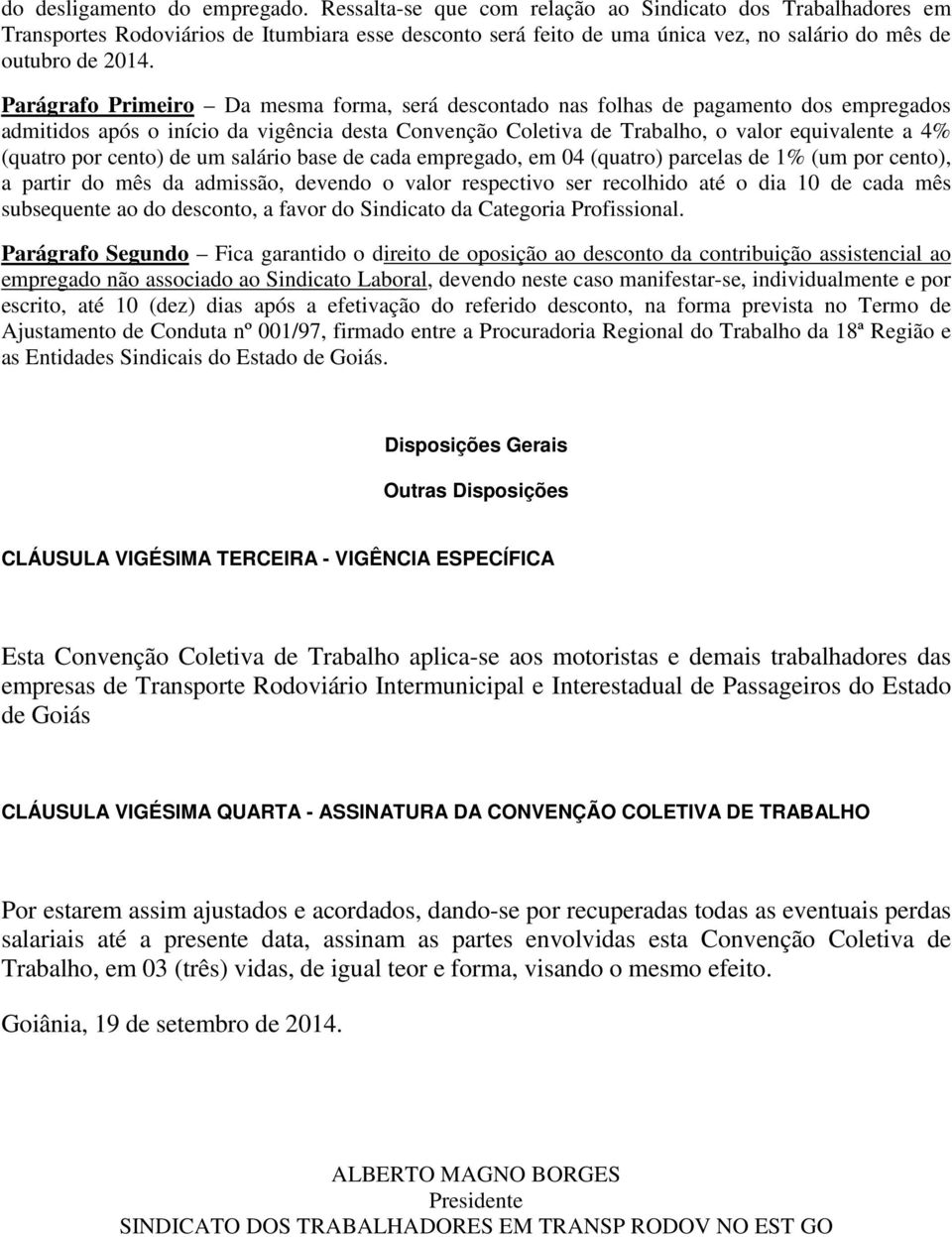 Parágrafo Primeiro Da mesma forma, será descontado nas folhas de pagamento dos empregados admitidos após o início da vigência desta Convenção Coletiva de Trabalho, o valor equivalente a 4% (quatro