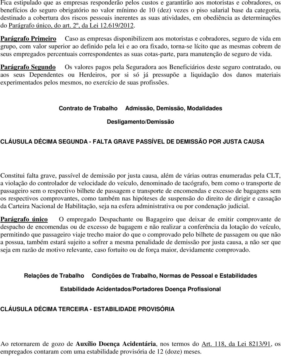 Parágrafo Primeiro Caso as empresas disponibilizem aos motoristas e cobradores, seguro de vida em grupo, com valor superior ao definido pela lei e ao ora fixado, torna-se lícito que as mesmas cobrem