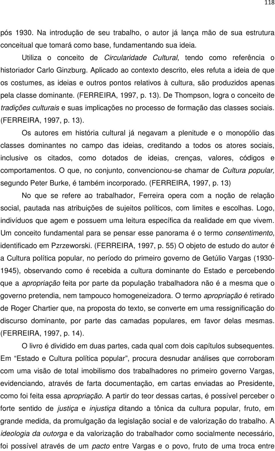 Aplicado ao contexto descrito, eles refuta a ideia de que os costumes, as ideias e outros pontos relativos à cultura, são produzidos apenas pela classe dominante. (FERREIRA, 1997, p. 13).