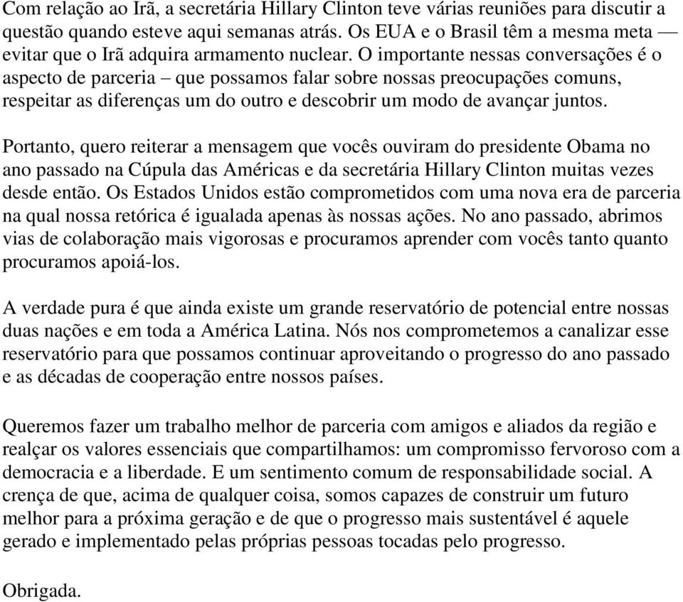 O importante nessas conversações é o aspecto de parceria que possamos falar sobre nossas preocupações comuns, respeitar as diferenças um do outro e descobrir um modo de avançar juntos.