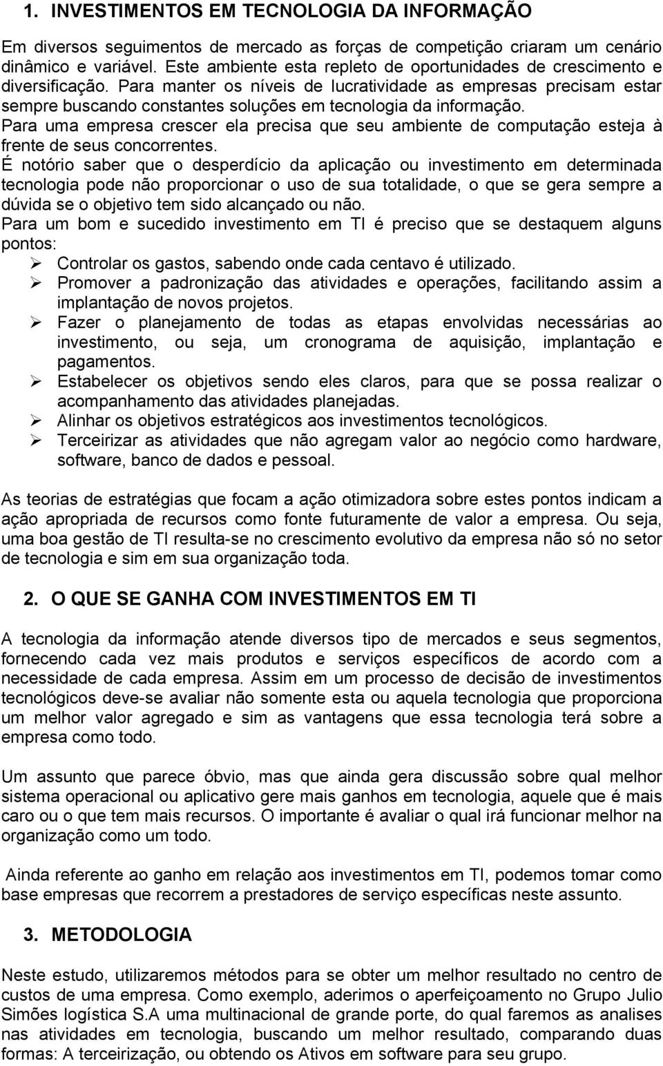 Para manter os níveis de lucratividade as empresas precisam estar sempre buscando constantes soluções em tecnologia da informação.