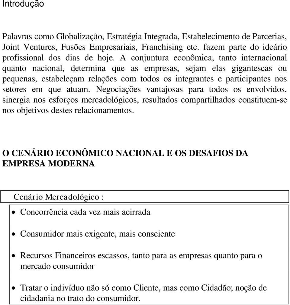 em que atuam. Negociações vantajosas para todos os envolvidos, sinergia nos esforços mercadológicos, resultados compartilhados constituem-se nos objetivos destes relacionamentos.