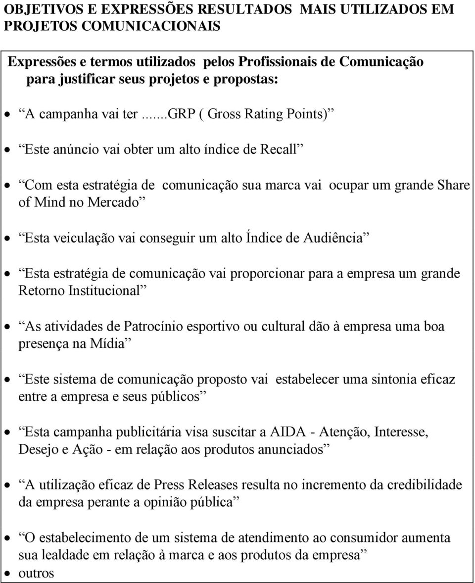 ..grp ( Gross Rating Points) Este anúncio vai obter um alto índice de Recall Com esta estratégia de comunicação sua marca vai ocupar um grande Share of Mind no Mercado Esta veiculação vai conseguir