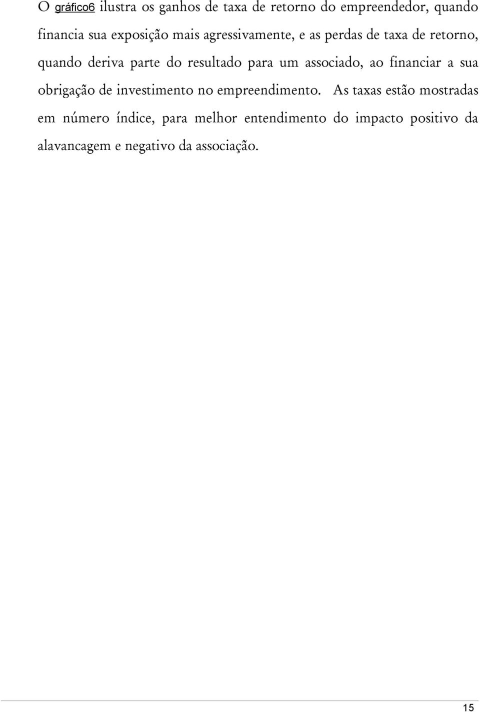 associado, ao financiar a sua obrigação de investimento no empreendimento.