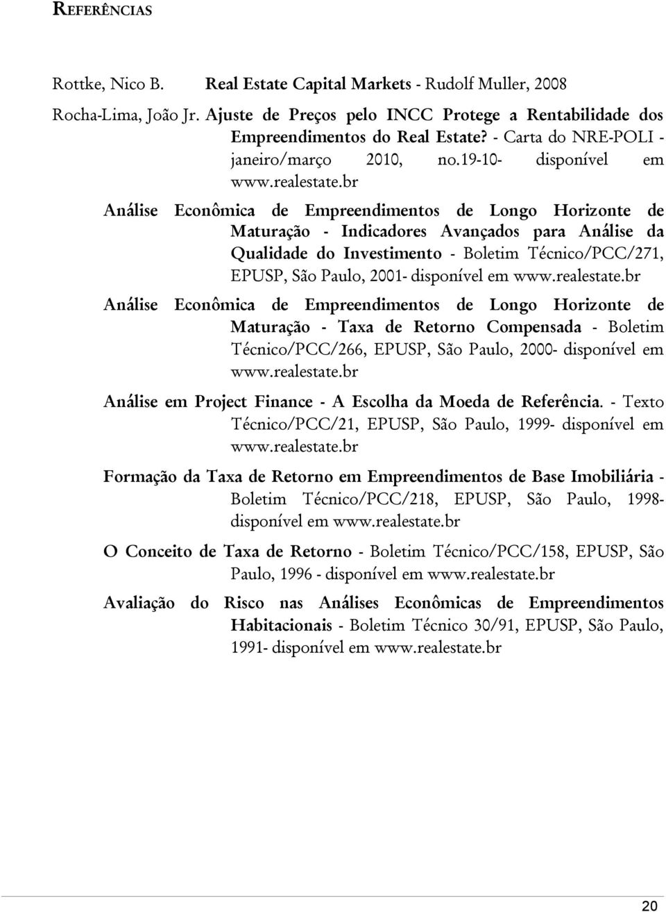 br Análise Econômica de Empreendimentos de Longo Horizonte de Maturação - Indicadores Avançados para Análise da Qualidade do Investimento - Boletim Técnico/PCC/271, EPUSP, São Paulo, 2001- disponível