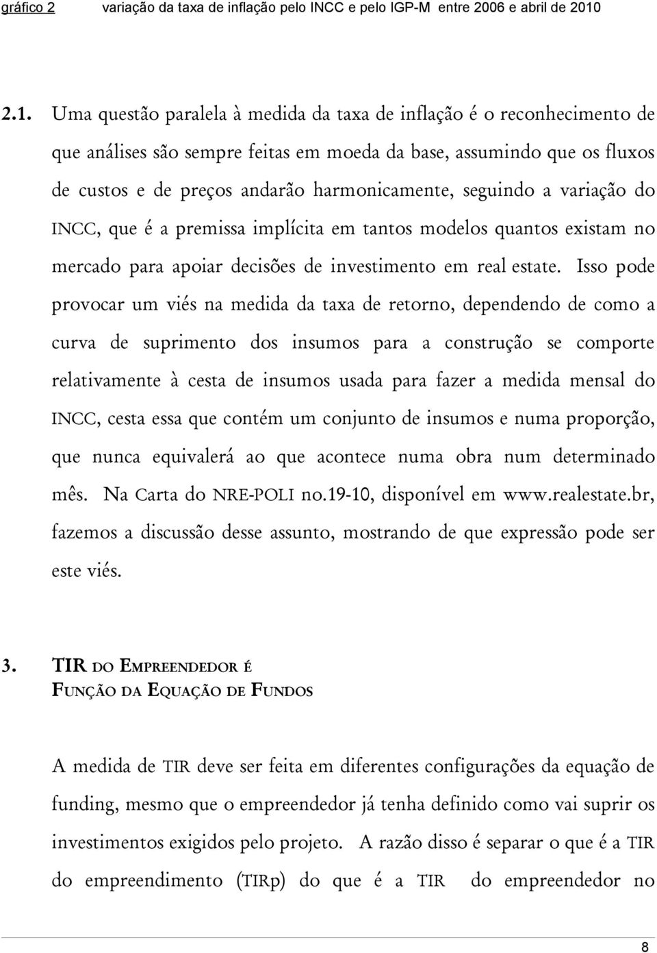 seguindo a variação do INCC, que é a premissa implícita em tantos modelos quantos existam no mercado para apoiar decisões de investimento em real estate.