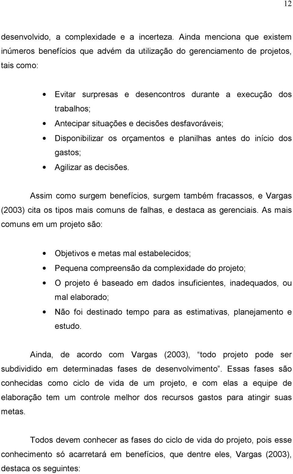 decisões desfavoráveis; Disponibilizar os orçamentos e planilhas antes do início dos gastos; Agilizar as decisões.