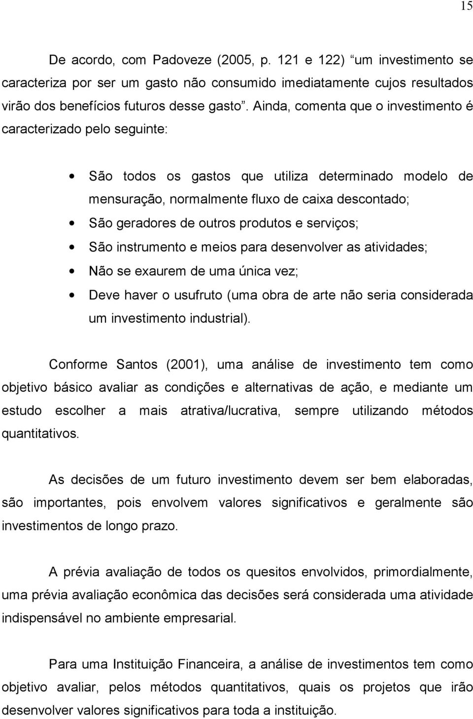 produtos e serviços; São instrumento e meios para desenvolver as atividades; Não se exaurem de uma única vez; Deve haver o usufruto (uma obra de arte não seria considerada um investimento industrial).