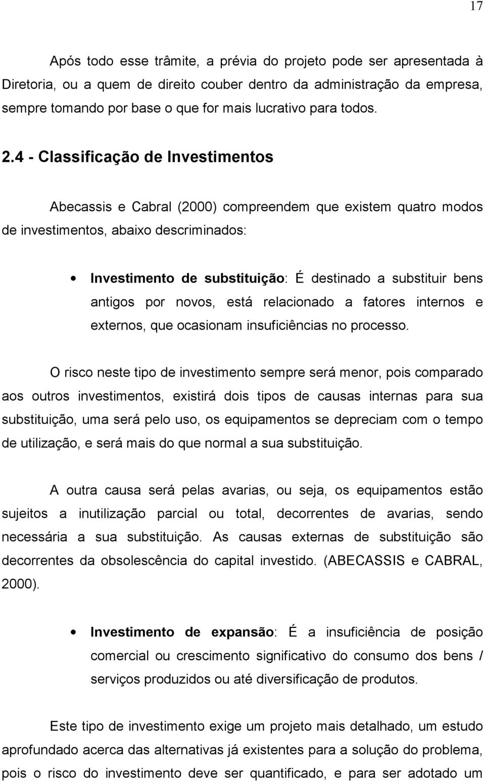 4 - Classificação de Investimentos Abecassis e Cabral (2000) compreendem que existem quatro modos de investimentos, abaixo descriminados: Investimento de substituição: É destinado a substituir bens