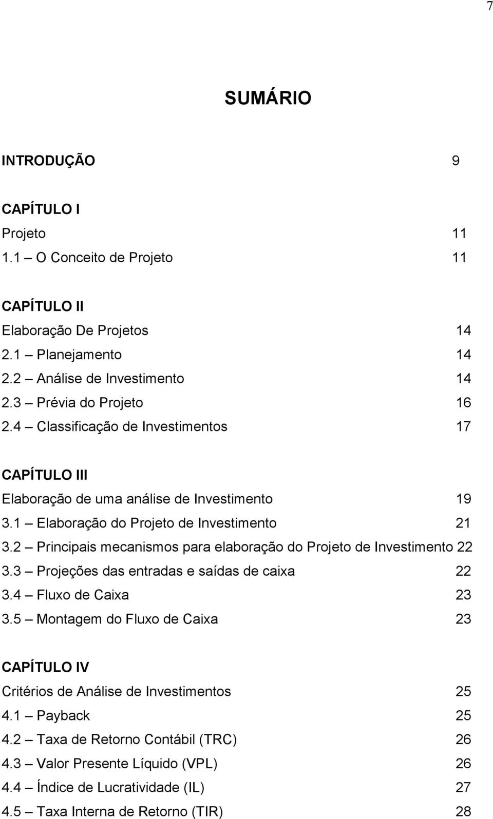 2 Principais mecanismos para elaboração do Projeto de Investimento 22 3.3 Projeções das entradas e saídas de caixa 22 3.4 Fluxo de Caixa 23 3.